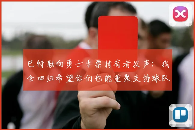 巴特勒向勇士季票持有者发声：我会回归希望你们也能重聚支持球队