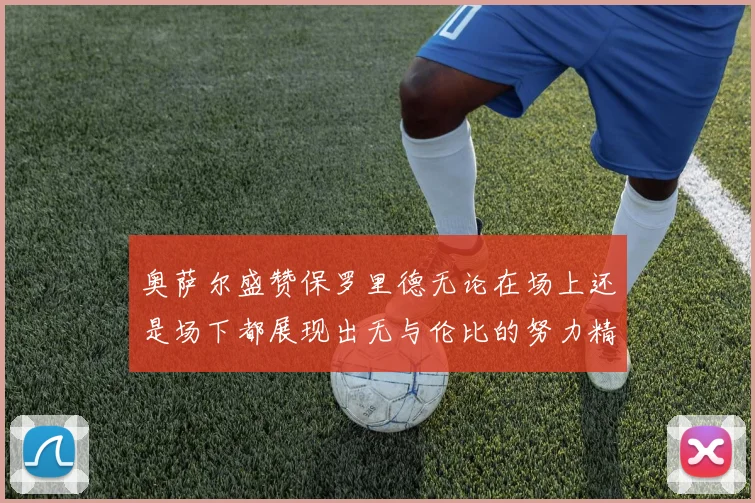 奥萨尔盛赞保罗里德无论在场上还是场下都展现出无与伦比的努力精神