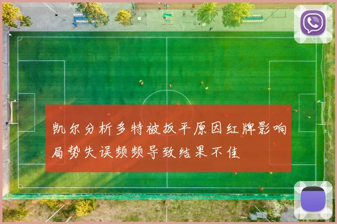 凯尔分析多特被扳平原因红牌影响局势失误频频导致结果不佳